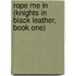 Rope Me in (Knights in Black Leather, Book One)