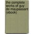 The Complete Works of Guy De Maupassant (Ebook)