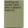 Working Out Sucks! (And Why It Doesn't Have To) door Chuck Runyon