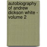 Autobiography of Andrew Dickson White - Volume 2 by Andrew Dickson White