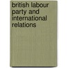 British Labour Party and International Relations door John Callaghan