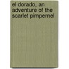 El Dorado, an Adventure of the Scarlet Pimpernel by Emmuska Orczy Orczy