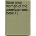 Libbie (Real Women of the American West, Book 1)