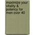 Maximize Your Vitality & Potency for Men Over 40