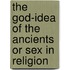 The God-Idea of the Ancients  Or Sex in Religion