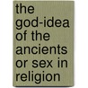 The God-Idea of the Ancients  Or Sex in Religion by Eliza Burt Gamble