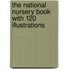 The National Nursery Book with 120 Illustrations door Unknown