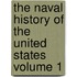 The Naval History of the United States  Volume 1