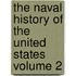 The Naval History of the United States  Volume 2