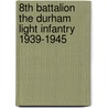 8th Battalion the Durham Light Infantry 1939-1945 by Michael English