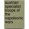 Austrian Specialist Troops of the Napoleonic Wars door Philip J. Hayhornthwaite