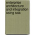 Enterprise Architecture and Integration Using Soa