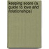 Keeping Score (A Guide to Love and Relationships)