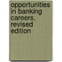 Opportunities in Banking Careers, Revised Edition