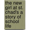 The New Girl at St. Chad's a Story of School Life door Angela Brazil