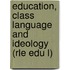 Education, Class Language and Ideology (Rle Edu L)