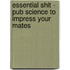 Essential Shit - Pub Science to Impress Your Mates