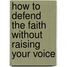 How to Defend the Faith Without Raising Your Voice door Austen Ivereigh