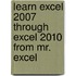 Learn Excel 2007 Through Excel 2010 from Mr. Excel