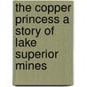 The Copper Princess a Story of Lake Superior Mines door Kirk Munroe