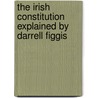 The Irish Constitution Explained by Darrell Figgis by Darrell Figgis