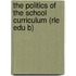 The Politics of  the School Curriculum (Rle Edu B)