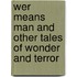 Wer Means Man and Other Tales of Wonder and Terror