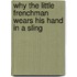 Why the Little Frenchman Wears His Hand in a Sling