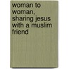 Woman to Woman, Sharing Jesus with a Muslim Friend door Joy Loewen