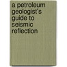 A Petroleum Geologist's Guide to Seismic Reflection by Dr William Ashcroft