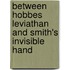 Between hobbes leviathan and Smith's invisible hand