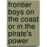 Frontier Boys on the Coast Or in the Pirate's Power door Wyn Roosevelt