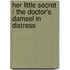 Her Little Secret / The Doctor's Damsel In Distress