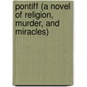 Pontiff (A Novel of Religion, Murder, and Miracles) by Richard Bowker