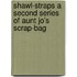 Shawl-Straps a Second Series of Aunt Jo's Scrap-Bag
