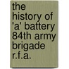 The History of 'a' Battery 84th Army Brigade R.F.A. door D.F. Grant