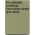 The Ultimate Unofficial Coronation Street Quiz Book