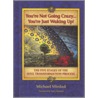 You're Not Going Crazy . . . You're Just Waking Up! door Dr. Michael Mirdad