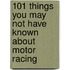 101 Things You May Not Have Known About Motor Racing