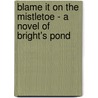 Blame It on the Mistletoe - a Novel of Bright's Pond door Joyce Magnin