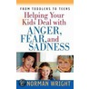 Helping Your Kids Deal with Anger, Fear, and Sadness door H. Norman Wright