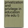 Privatization and Privilege in Education (Rle Edu L) door Geoffrey Walford