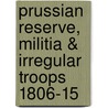 Prussian Reserve, Militia & Irregular Troops 1806-15 door Peter Hofschroer