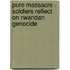 Pure Massacre - Soldiers Reflect on Rwandan Genocide