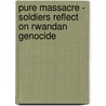Pure Massacre - Soldiers Reflect on Rwandan Genocide door Kay O'Halloran