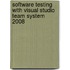 Software Testing with Visual Studio Team System 2008