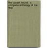 The Basset Hound - a Complete Anthology of the Dog door Authors Various Authors