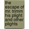 The Escape of Mr. Trimm His Plight and Other Plights by Irvin Shrewsbury Cobb