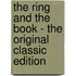 The Ring and the Book - the Original Classic Edition