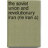 The Soviet Union and Revolutionary Iran (Rle Iran A)